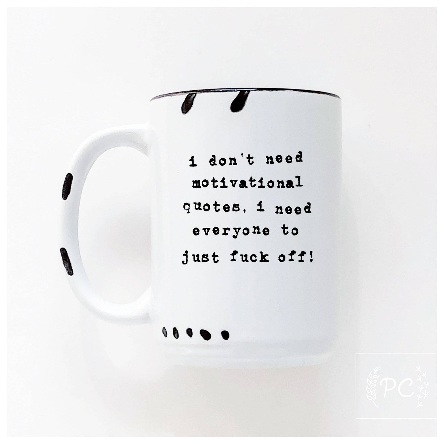 I don't need a motivational quote, i need everyone to just fuck off! | ceramic mug