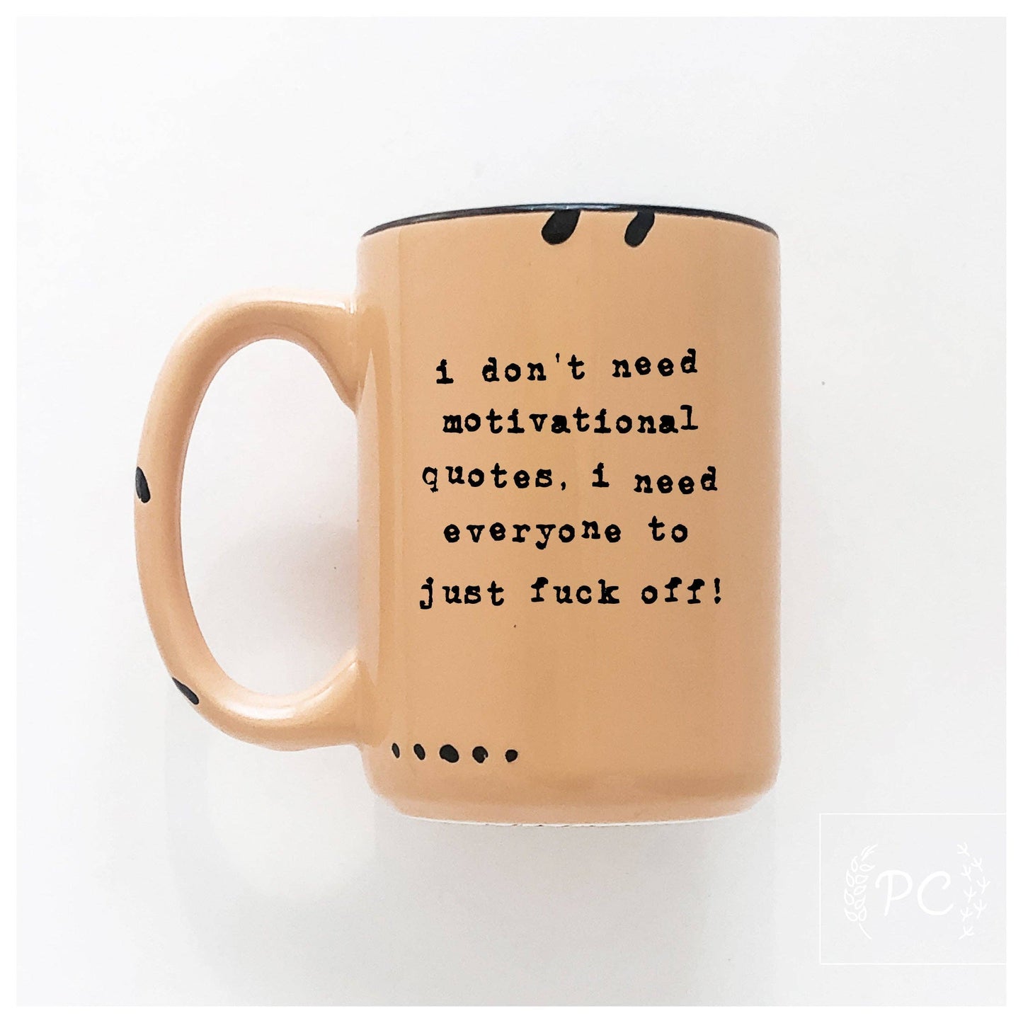 I don't need a motivational quote, i need everyone to just fuck off! | ceramic mug