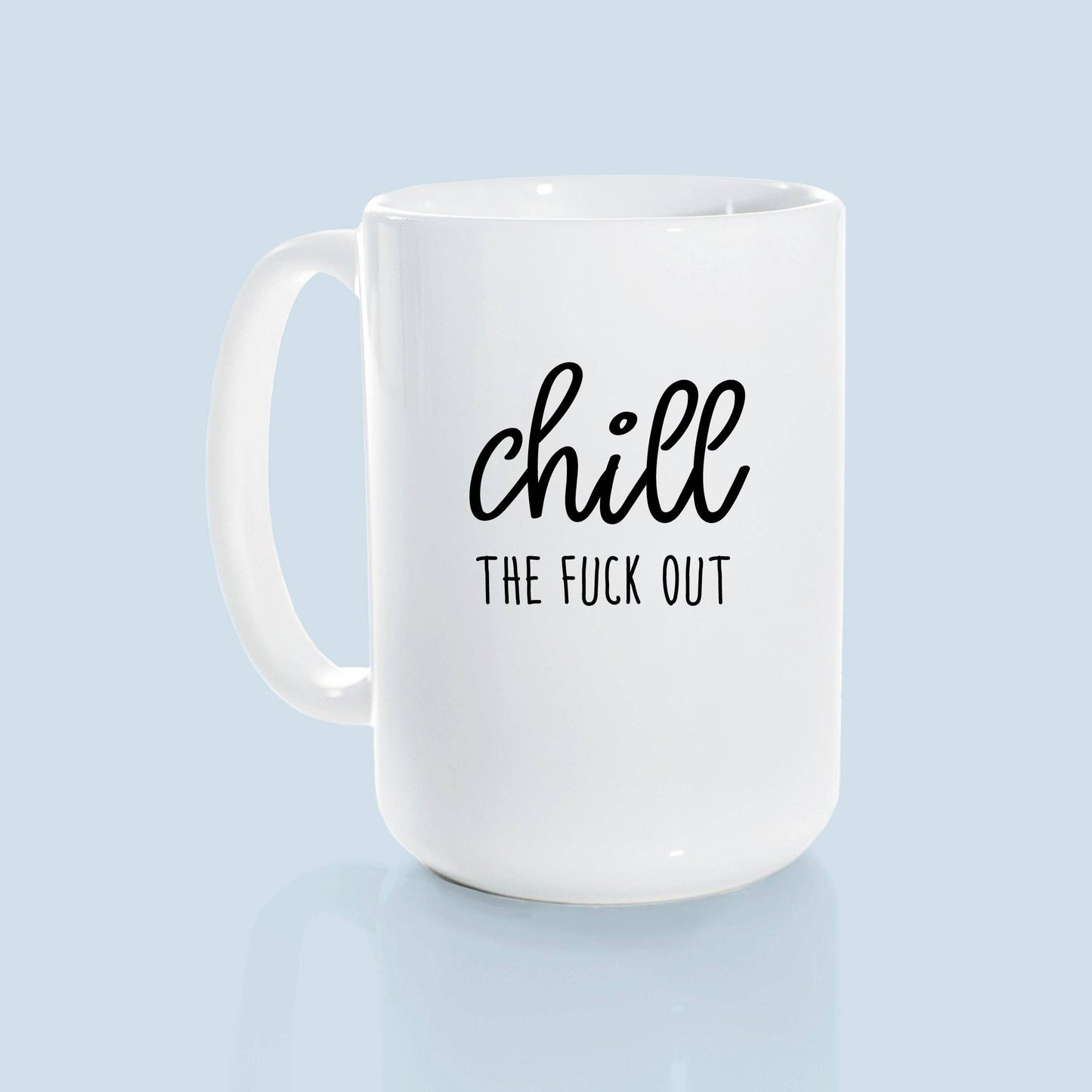 Chill the fuck out | ceramic mug