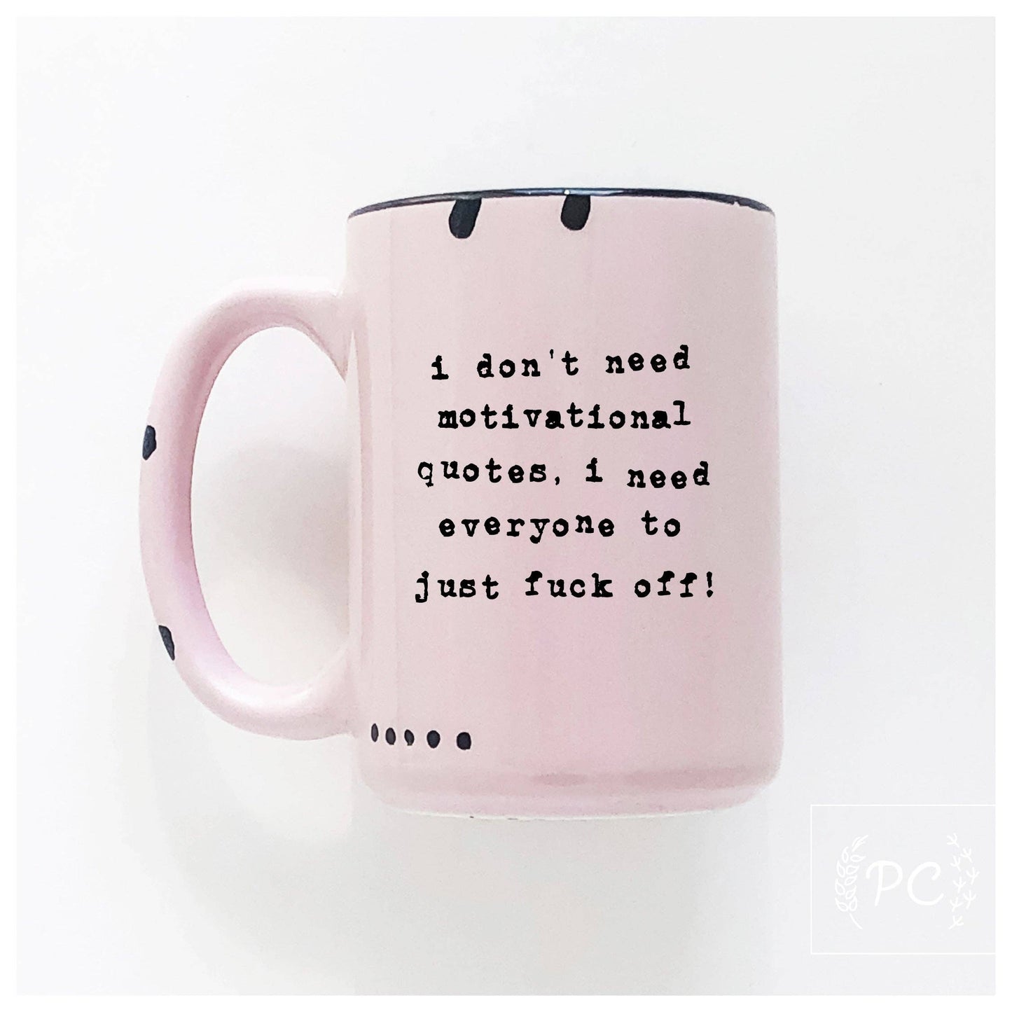 I don't need a motivational quote, i need everyone to just fuck off! | ceramic mug