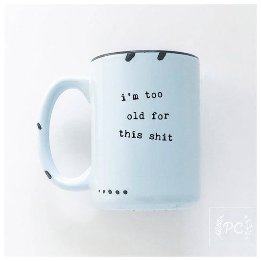 I'm too old for this shit | ceramic mug