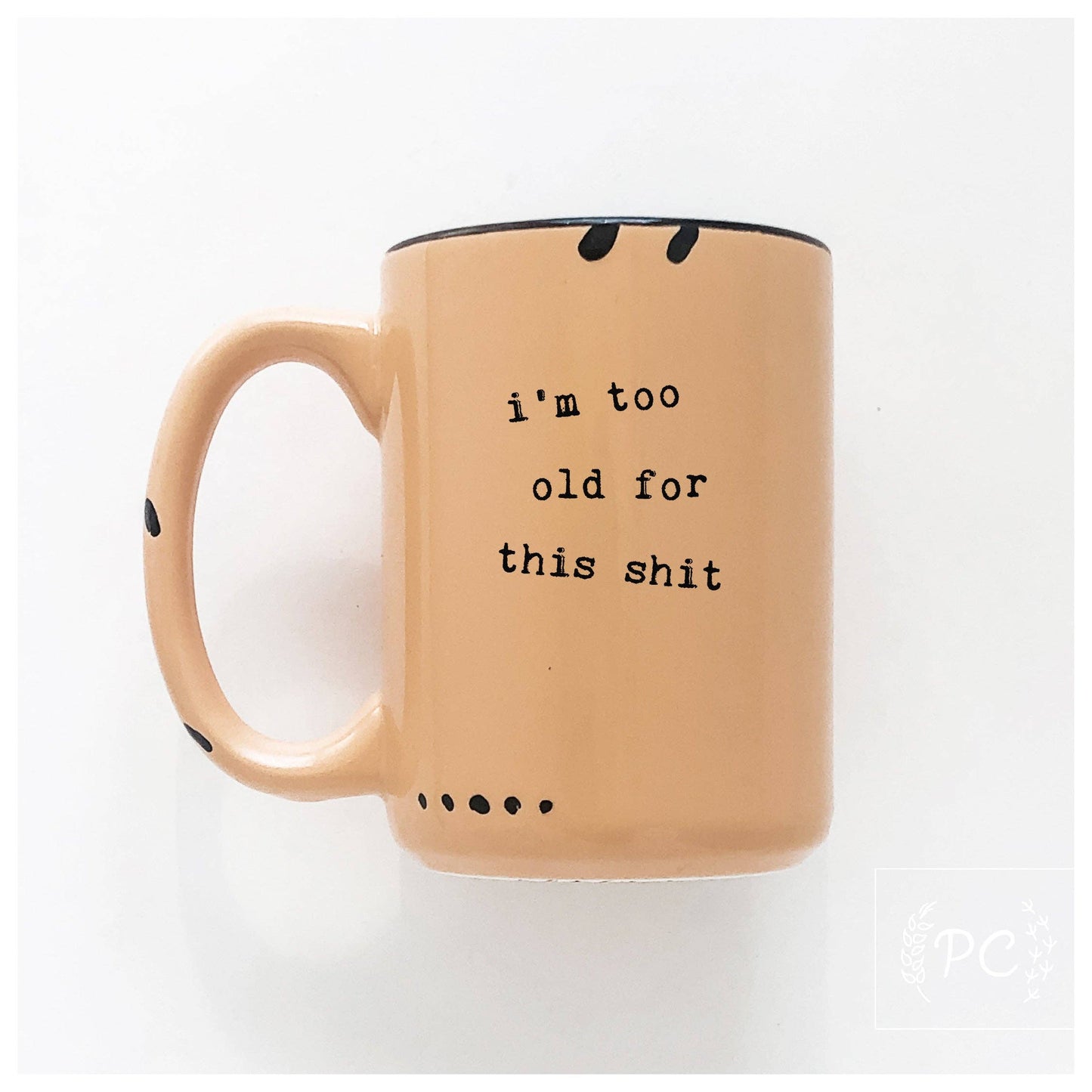 I'm too old for this shit | ceramic mug