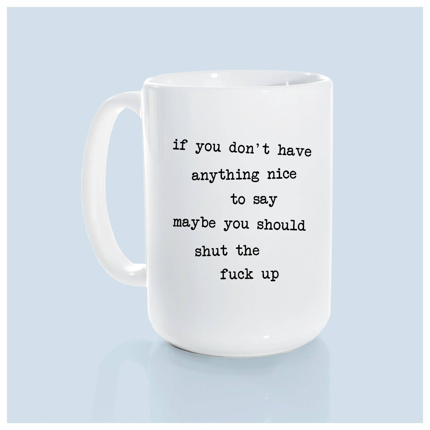 If you don't have anything nice to say maybe you should | ceramic mug