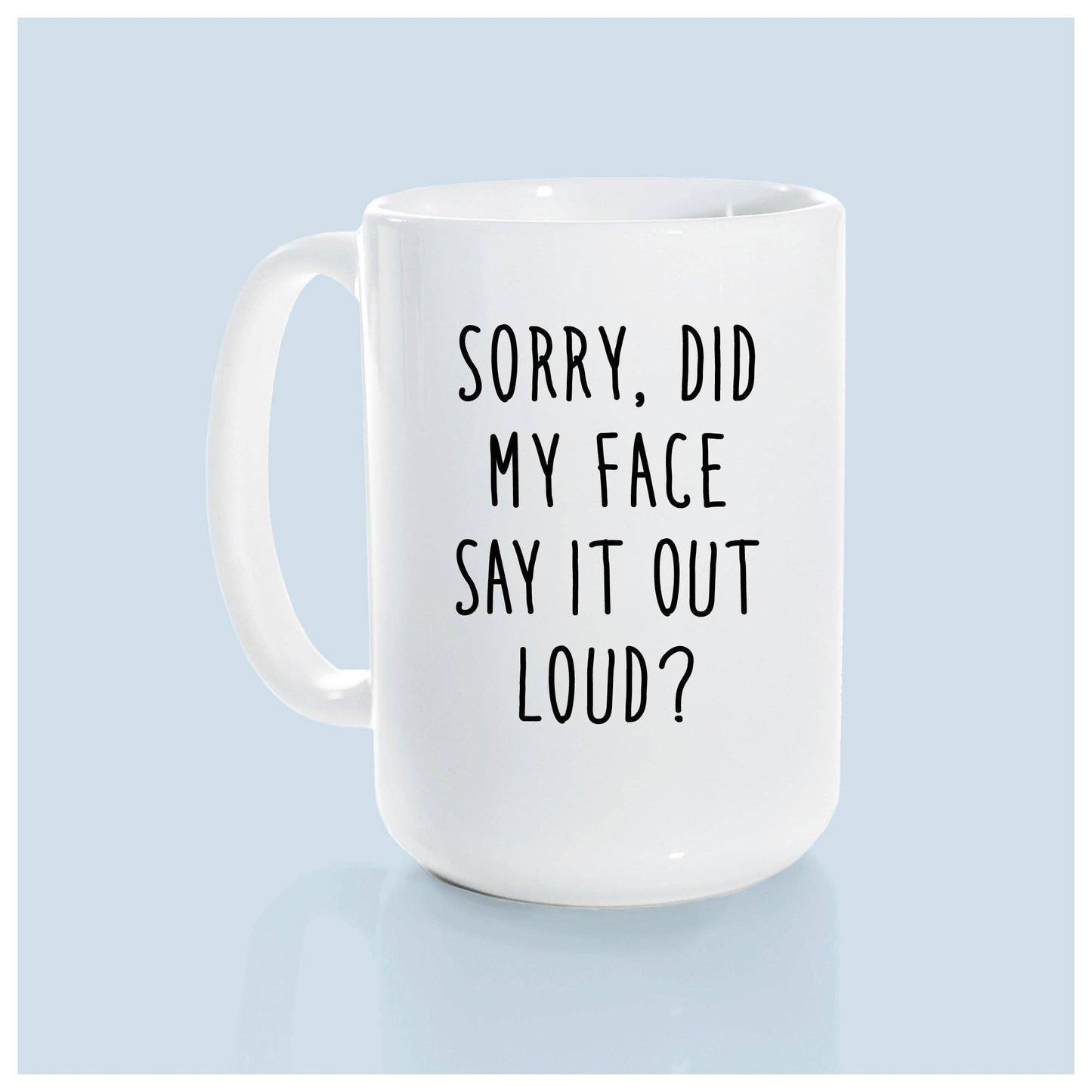 Sorry did my face say it out loud? | ceramic mug