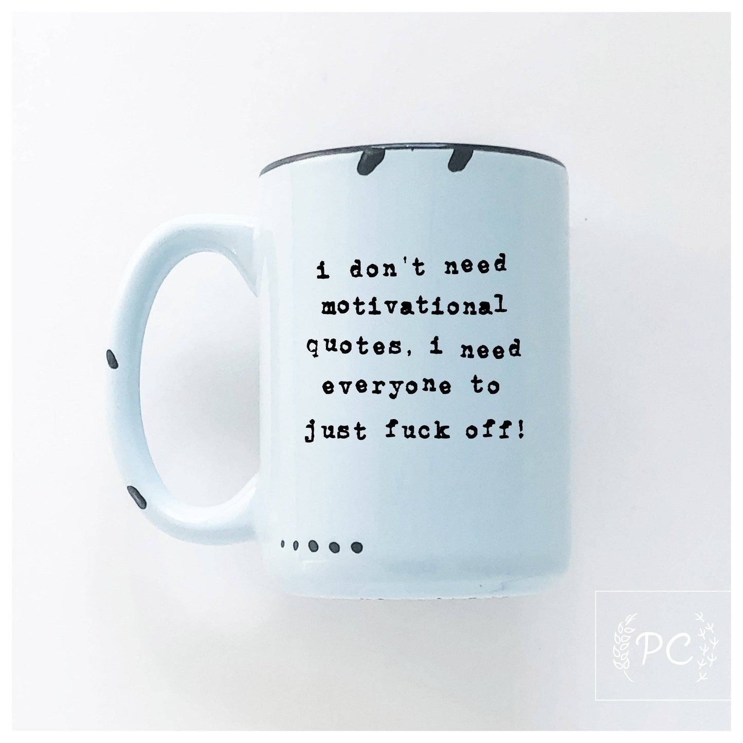 I don't need a motivational quote, i need everyone to just fuck off! | ceramic mug