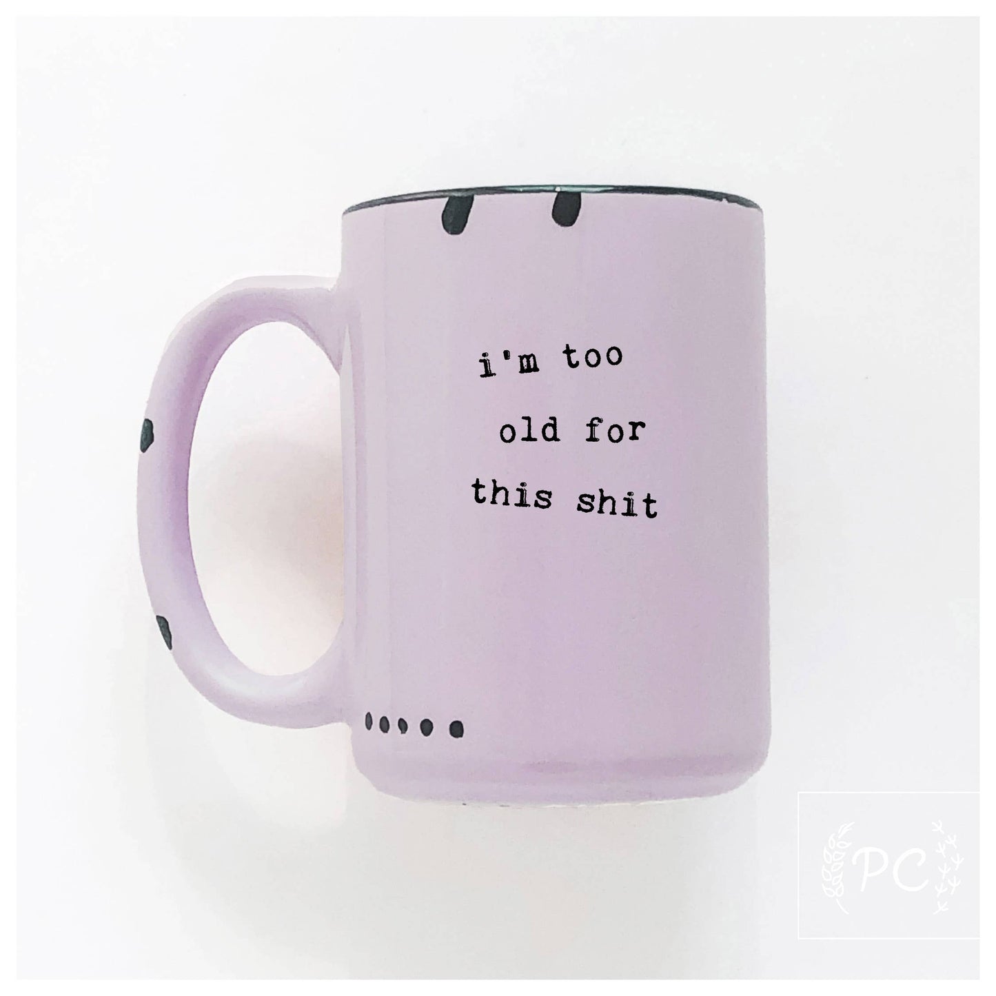 I'm too old for this shit | ceramic mug