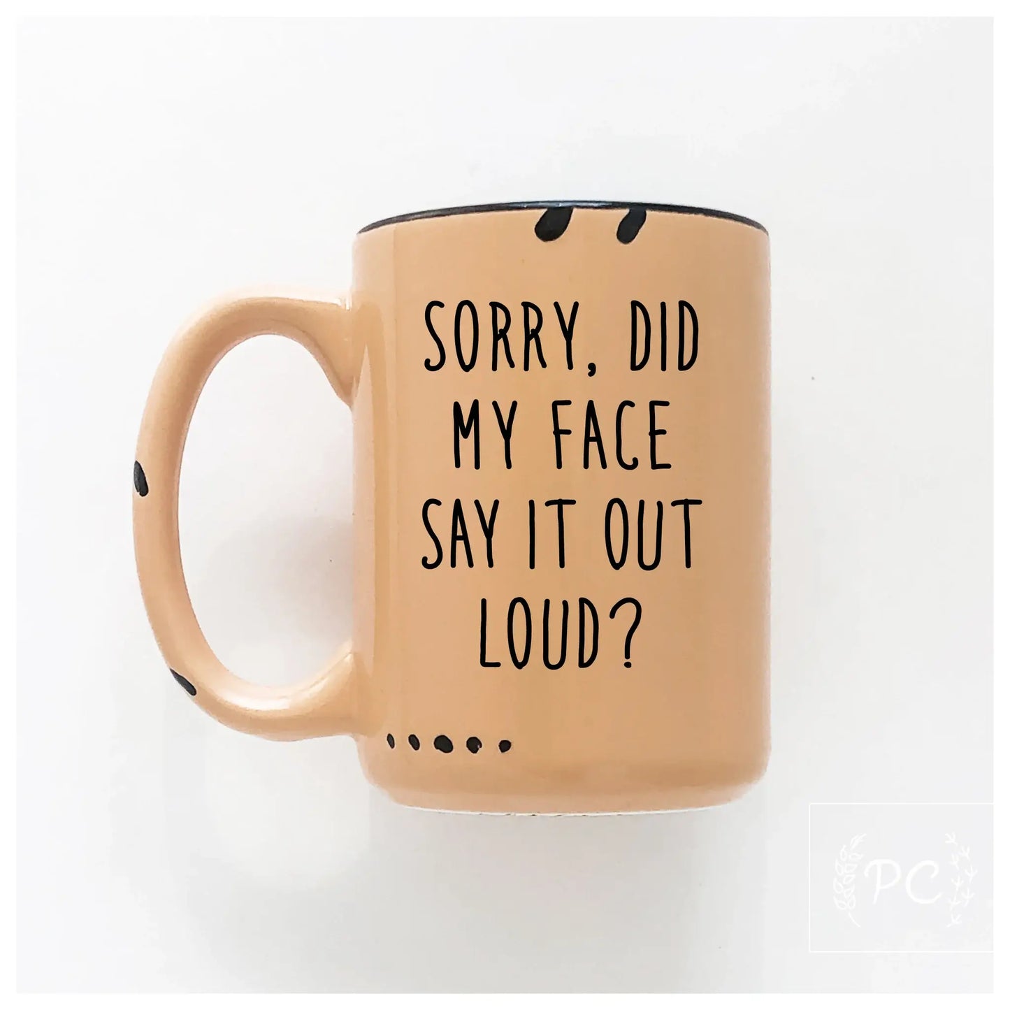 Sorry did my face say it out loud? | ceramic mug