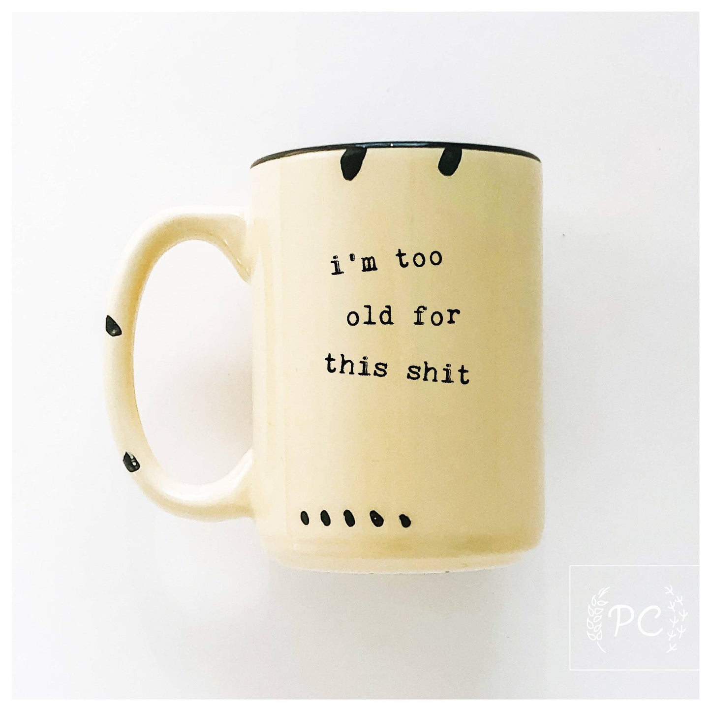 I'm too old for this shit | ceramic mug