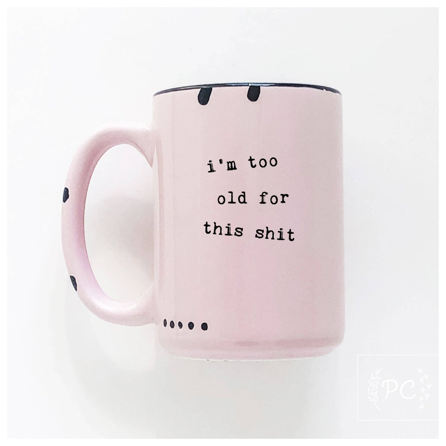 I'm too old for this shit | ceramic mug