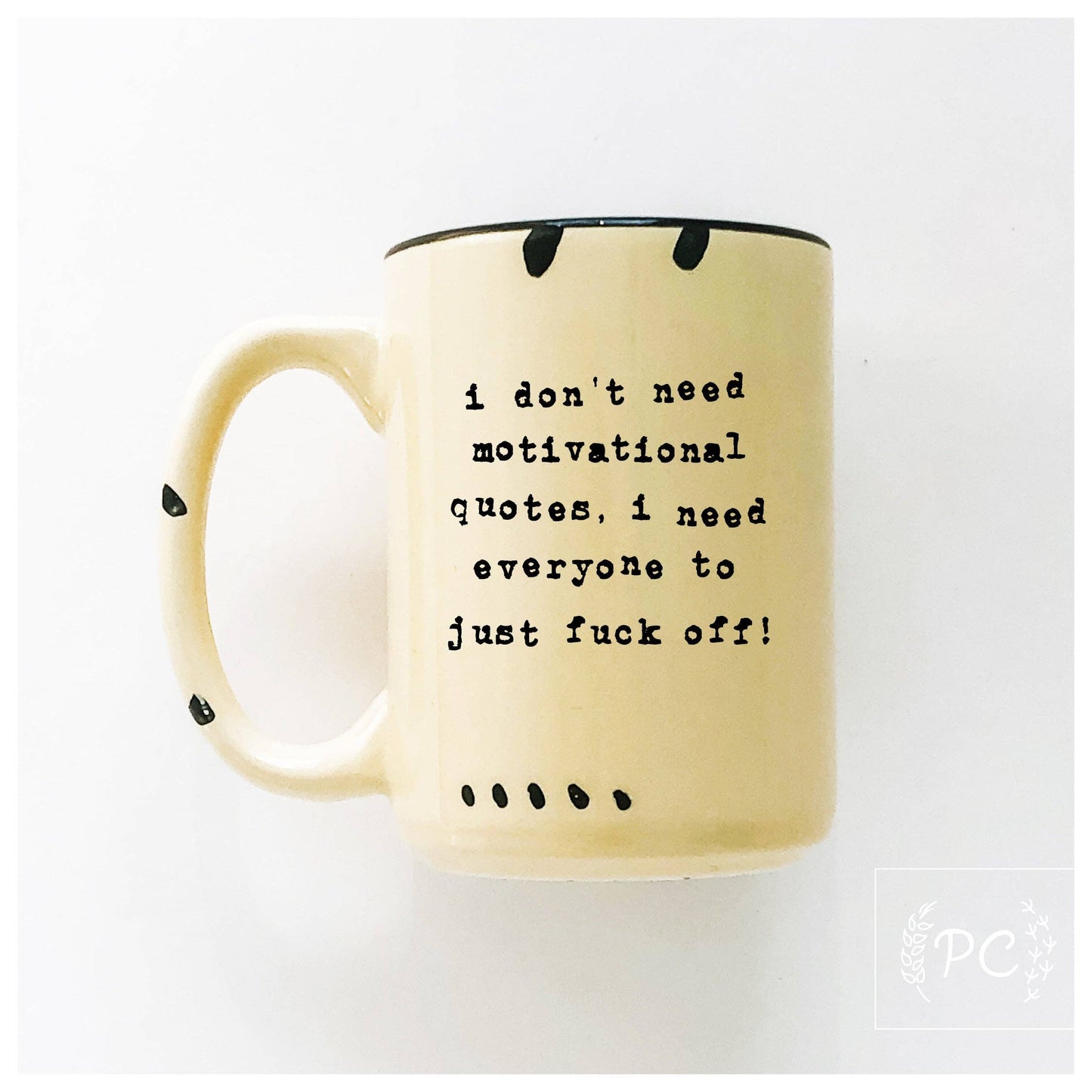 I don't need a motivational quote, i need everyone to just fuck off! | ceramic mug