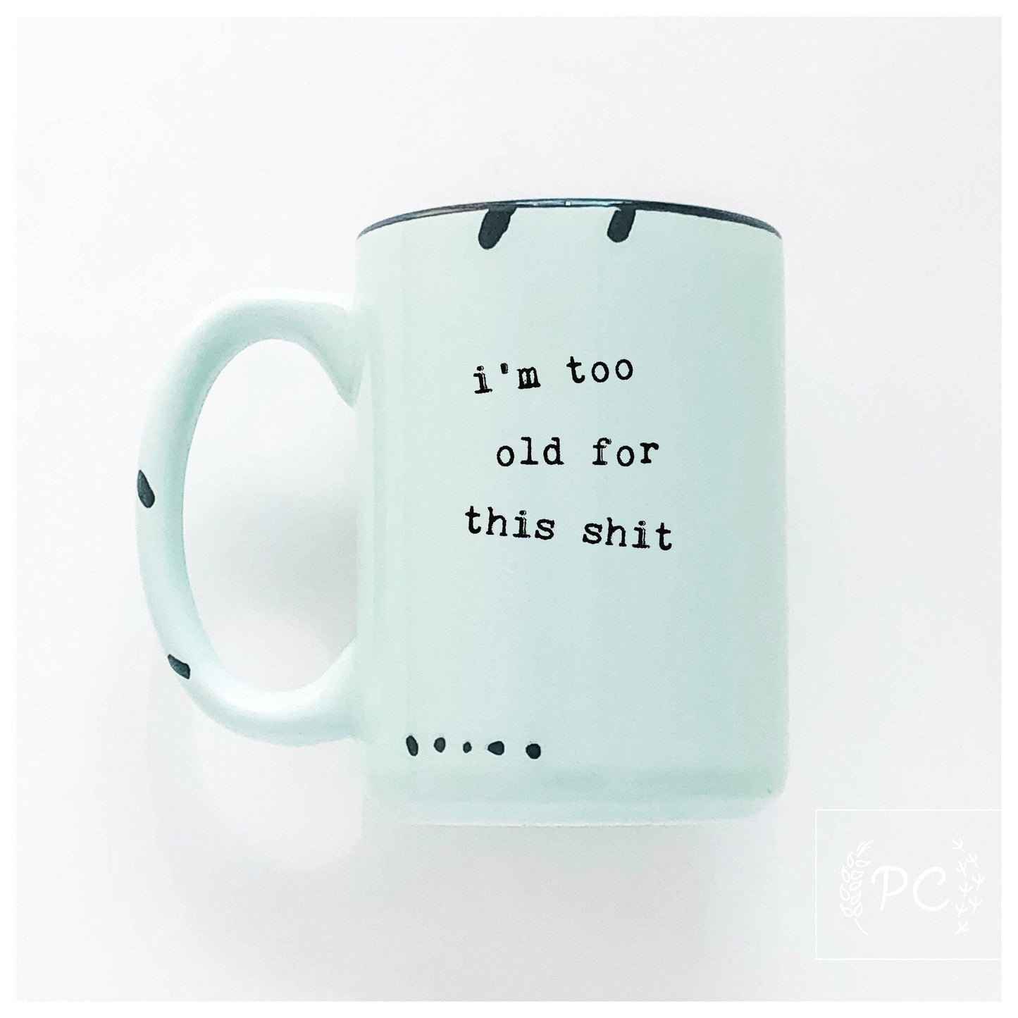 I'm too old for this shit | ceramic mug