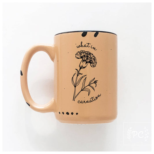 What In Carnation | Ceramic Mug | Funny