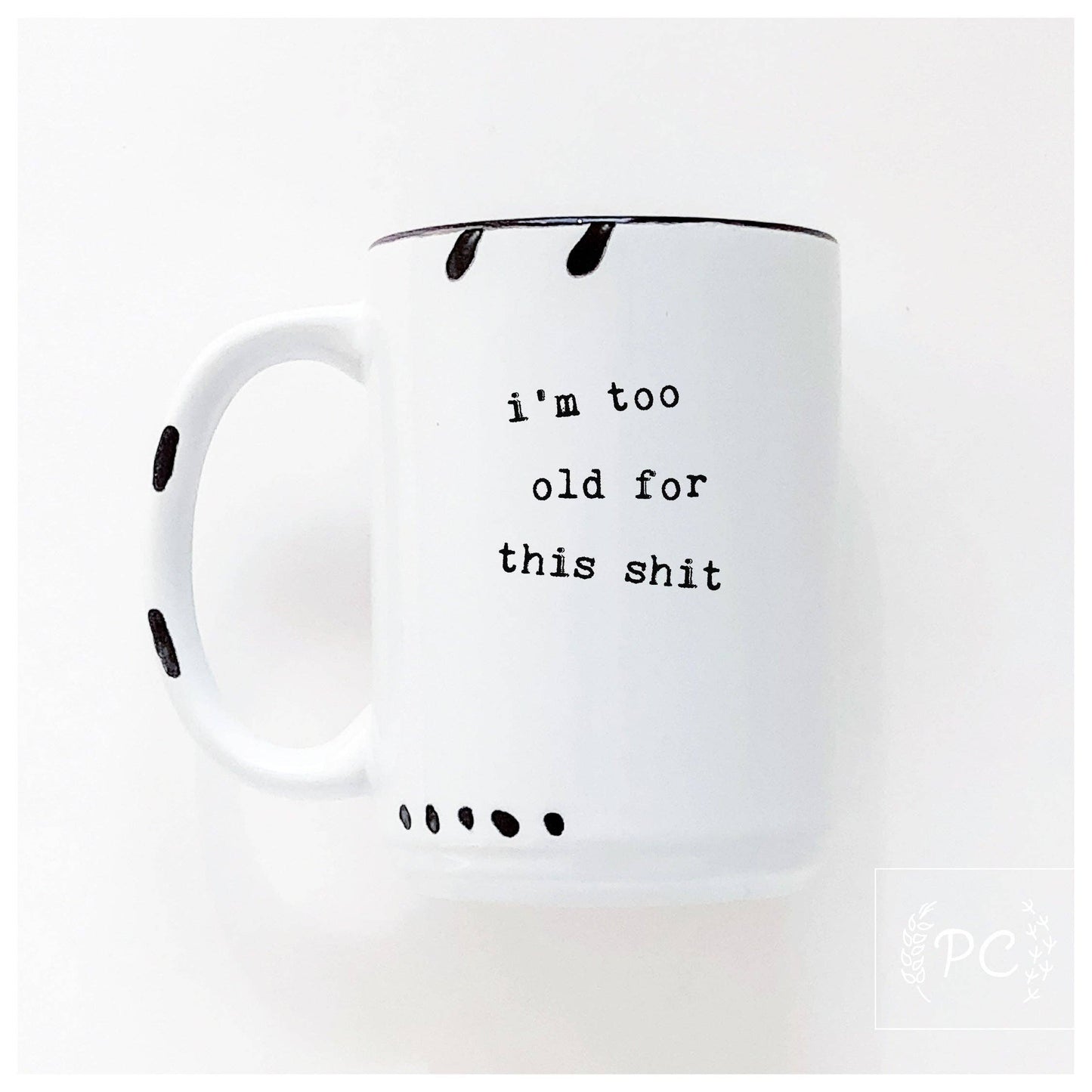 I'm too old for this shit | ceramic mug