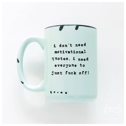 I don't need a motivational quote, i need everyone to just fuck off! | ceramic mug