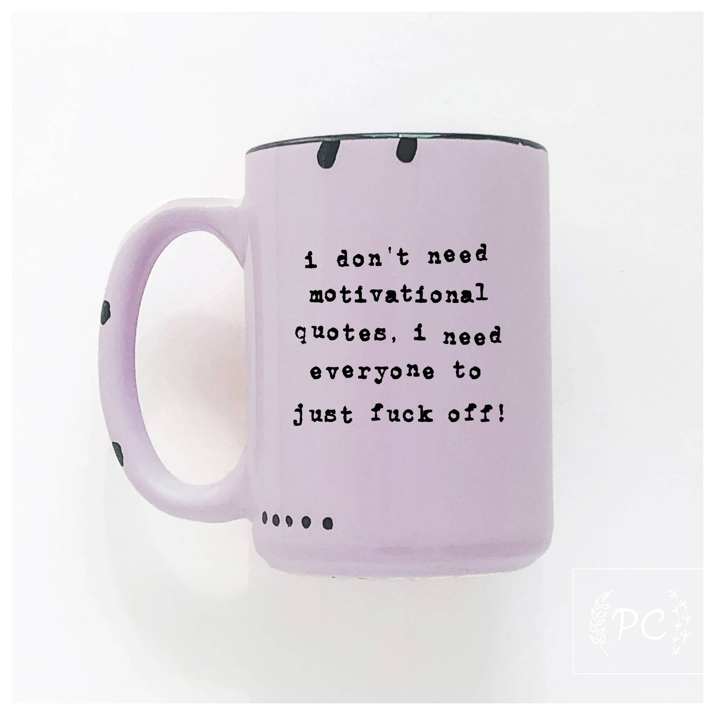 I don't need a motivational quote, i need everyone to just fuck off! | ceramic mug