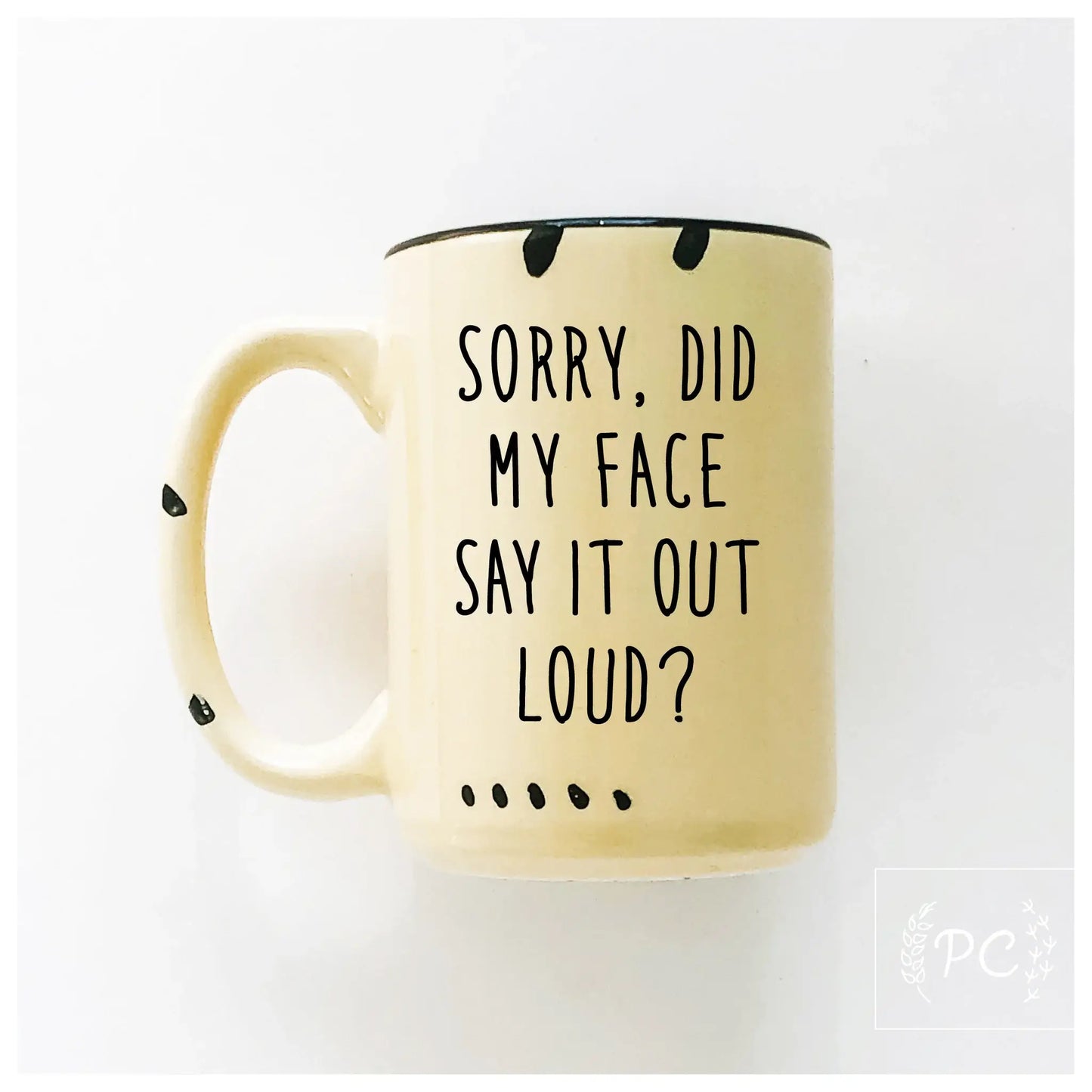 Sorry did my face say it out loud? | ceramic mug