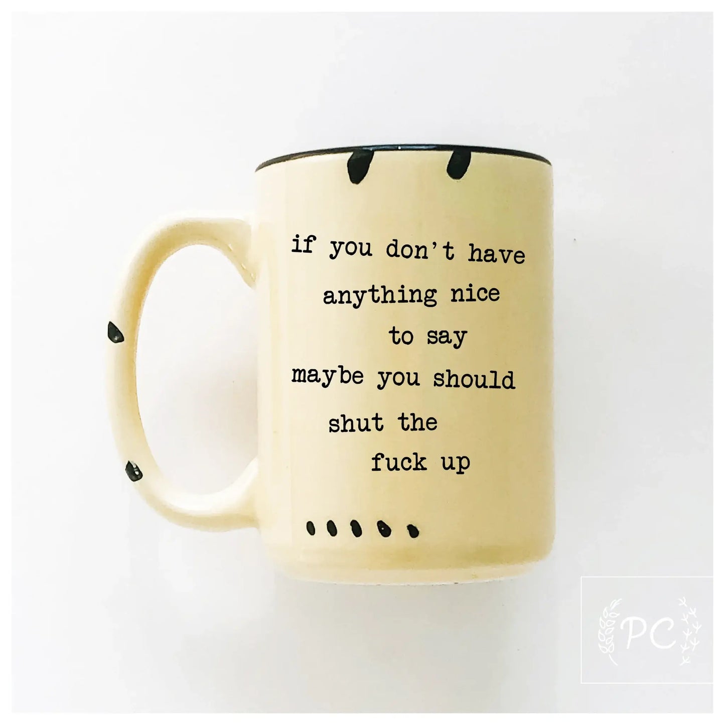 If you don't have anything nice to say maybe you should | ceramic mug