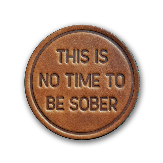 This is No Time to be Sober Leather Coaster